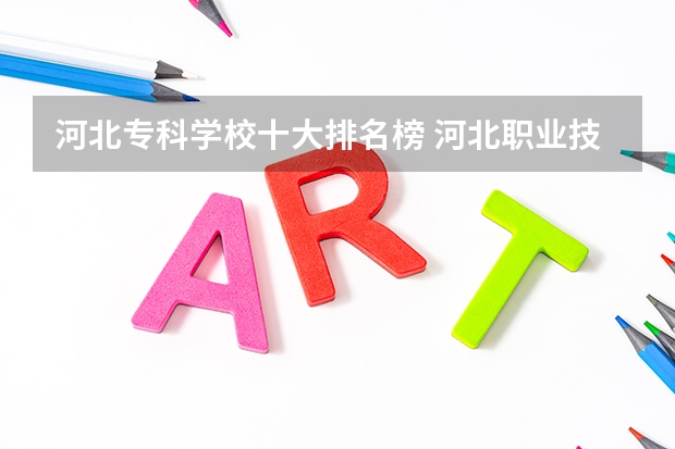河北专科学校十大排名榜 河北职业技术学校排名