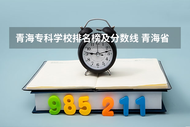 青海专科学校排名榜及分数线 青海省单考单招的录取分数线