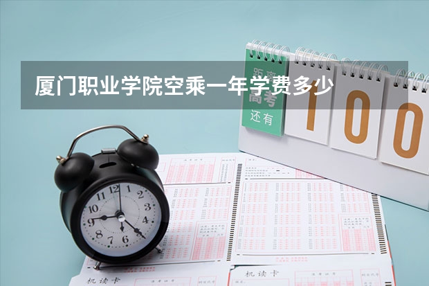 厦门职业学院空乘一年学费多少
