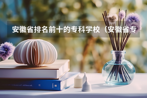 安徽省排名前十的专科学校（安徽省专科排名）