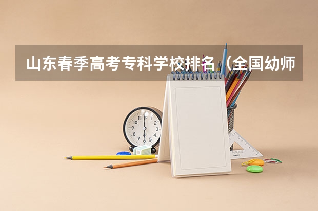山东春季高考专科学校排名（全国幼师大专学校排名）