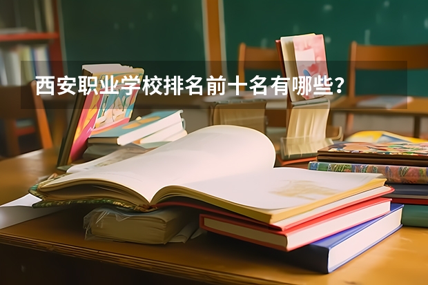 西安职业学校排名前十名有哪些？