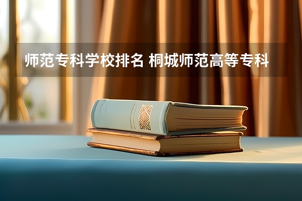 师范专科学校排名 桐城师范高等专科学校排名