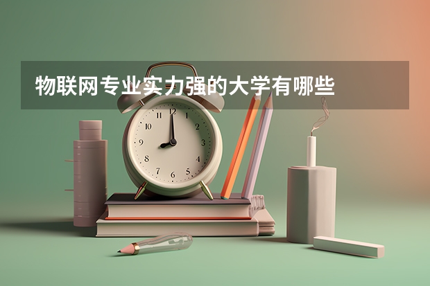 物联网专业实力强的大学有哪些