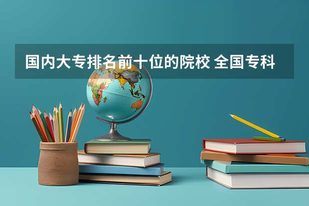 国内大专排名前十位的院校 全国专科院校排行榜最新