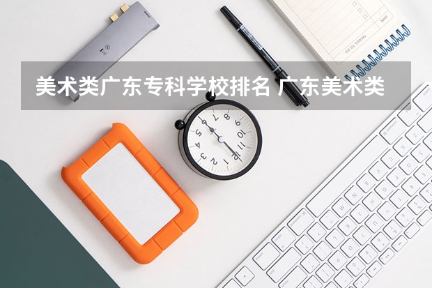 美术类广东专科学校排名 广东美术类专科院校排名