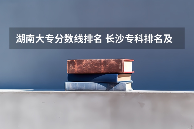 湖南大专分数线排名 长沙专科排名及分数线