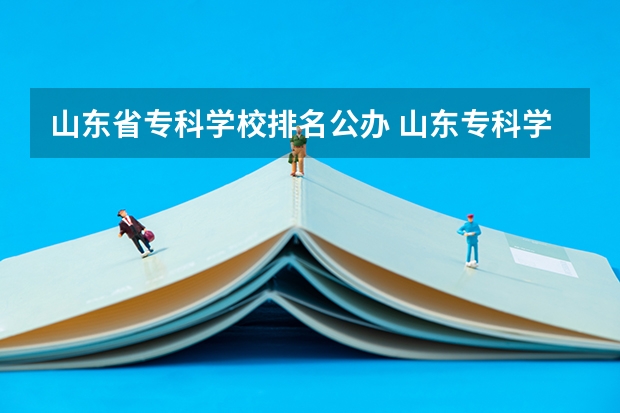 山东省专科学校排名公办 山东专科学校排名公办