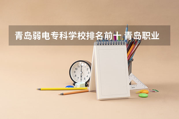青岛弱电专科学校排名前十 青岛职业学校排名