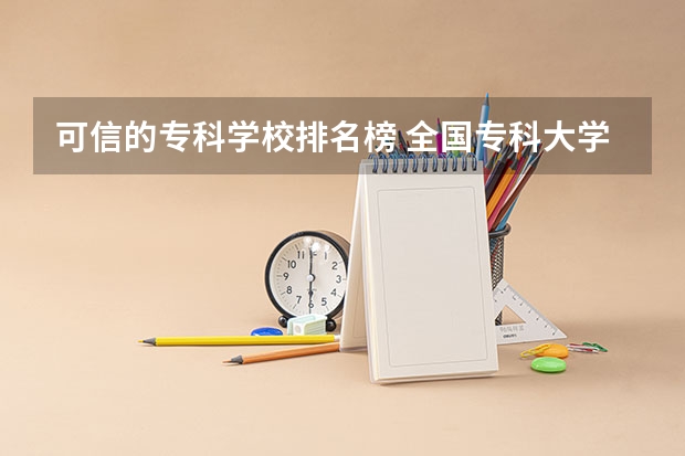 可信的专科学校排名榜 全国专科大学排名最新排名榜