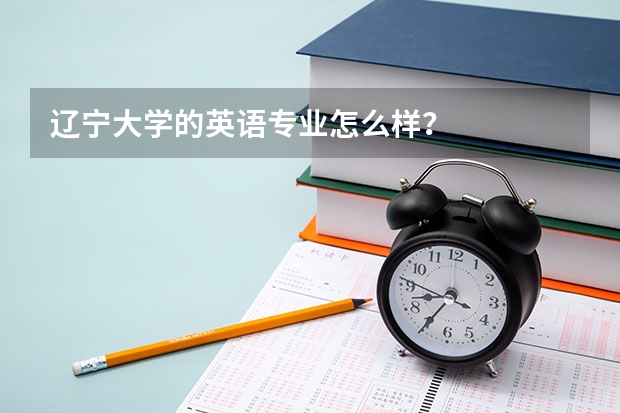 辽宁大学的英语专业怎么样？