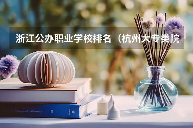 浙江公办职业学校排名（杭州大专类院校排名）