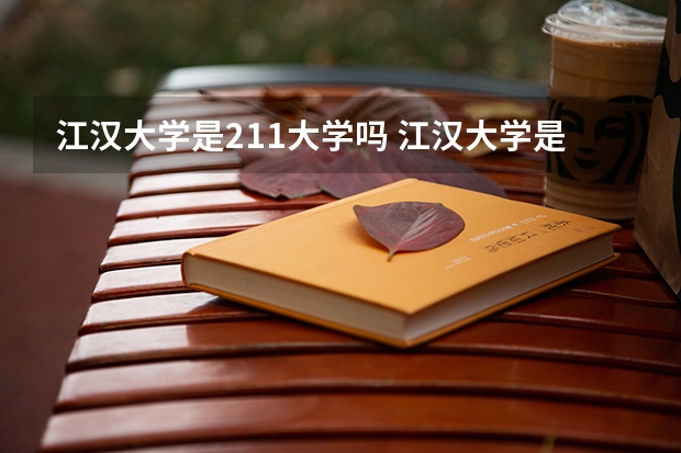 江汉大学是211大学吗 江汉大学是985还是211