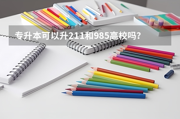 专升本可以升211和985高校吗？