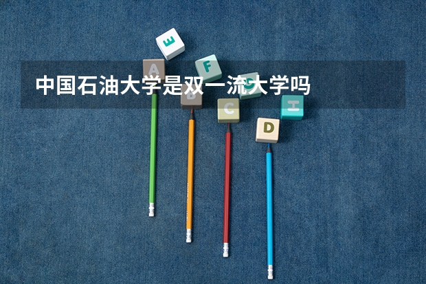 中国石油大学是双一流大学吗