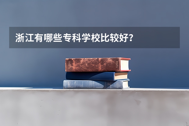 浙江有哪些专科学校比较好？