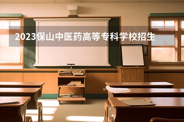 2023保山中医药高等专科学校招生人数是多少