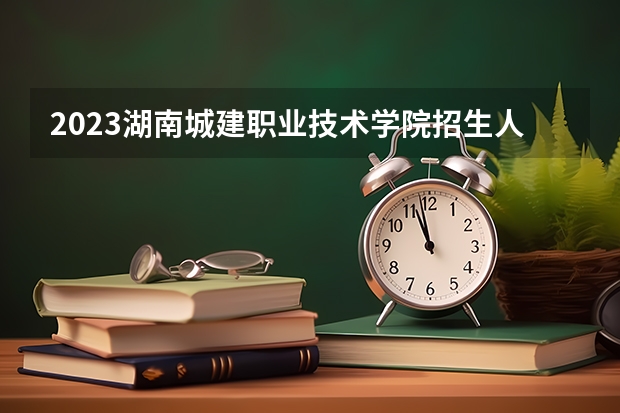 2023湖南城建职业技术学院招生人数是多少
