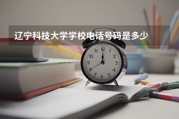 辽宁科技大学学校电话号码是多少