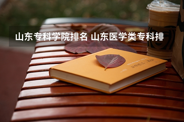 山东专科学院排名 山东医学类专科排名 山东前十大医学排名