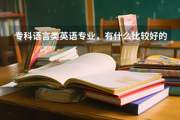 专科语言类英语专业，有什么比较好的学校？